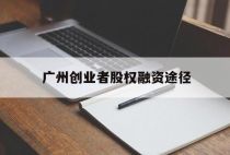 广州创业者股权融资途径，广州创业投资有限公司