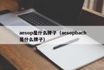 aesop是什么牌子（aesopbach是什么牌子）