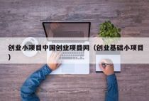 创业小项目中国创业项目网（创业基础小项目）