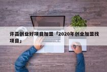 许昌创业好项目加盟「2020年创业加盟找项目」