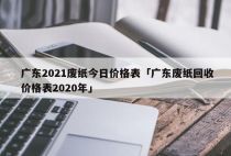 广东2021废纸今日价格表「广东废纸回收价格表2020年」