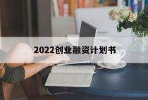 2022创业融资计划书「创业融资商业计划书」
