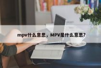 mpv什么意思，MPV是什么意思?