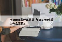 resume是什么意思「resume电脑上什么意思」