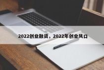 2022创业融资，2022年创业风口