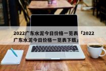 2022广东水泥今日价格一览表「2022广东水泥今日价格一览表下载」