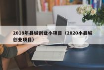 2018年县城创业小项目（2020小县城创业项目）